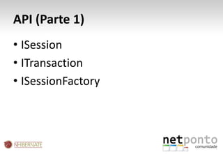 API (Parte 1)<br />ISession<br />ITransaction<br />ISessionFactory<br />