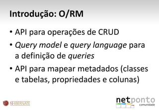 Introdução: O/RM<br />API para operações de CRUD<br />Querymodele querylanguagepara a definição de queries<br />API para m...