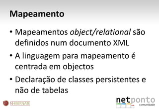 MapeamentoMapeamentos object/relational são definidos num documento XMLA linguagem para mapeamento é centrada em objectosDeclaração de classes persistentes e não de tabelas