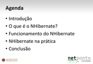 AgendaIntroduçãoO que é o NHibernate?Funcionamento do NHibernateNHibernate na práticaConclusão