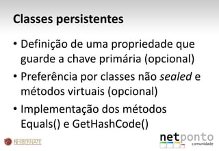 Classes persistentesDefinição de uma propriedade que guarde a chave primária (opcional)Preferência por classes não sealed e métodos virtuais (opcional)Implementação dos métodos Equals() e GetHashCode()