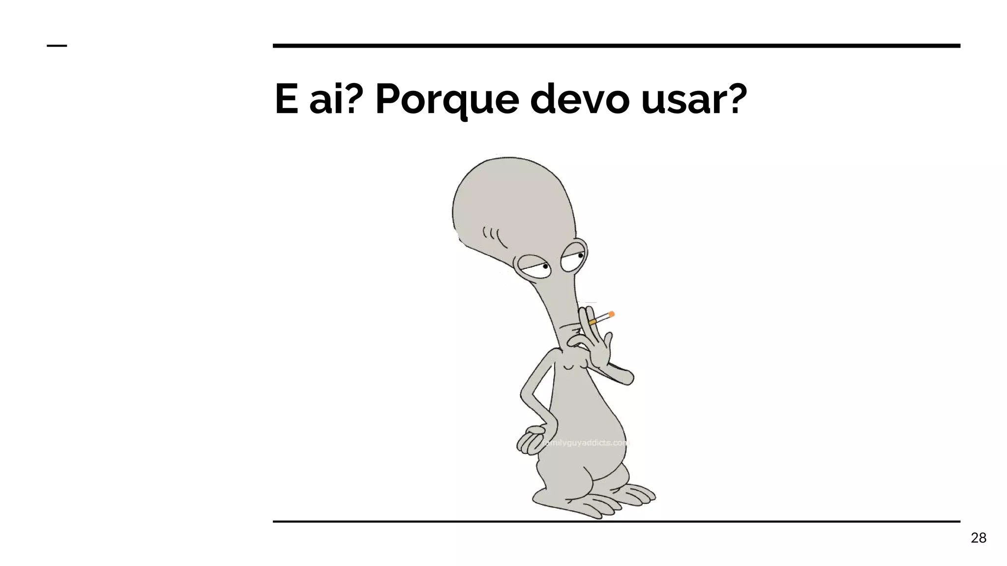 E ai? Porque devo usar? 28 