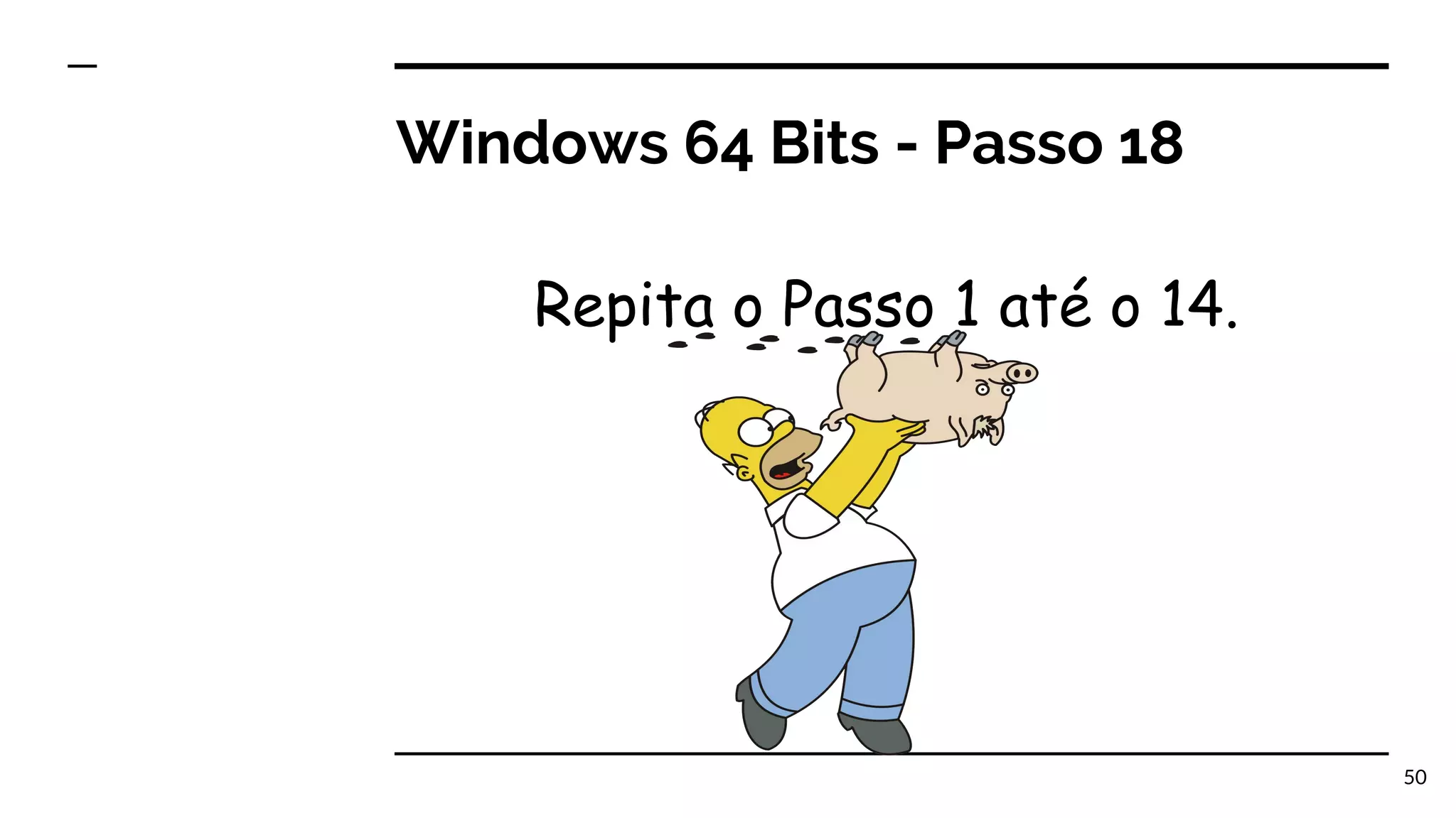 Windows 64 Bits - Passo 18 Repita o Passo 1 até o 14. 50 