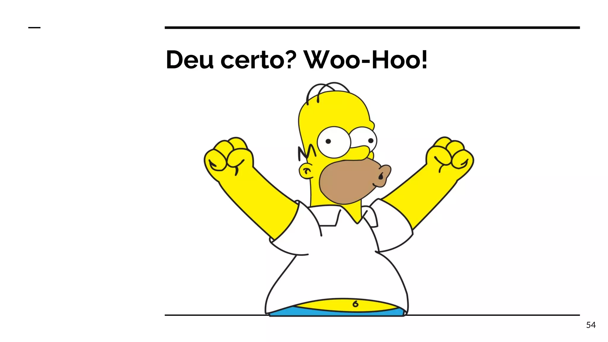 Deu certo? Woo-Hoo! 54 