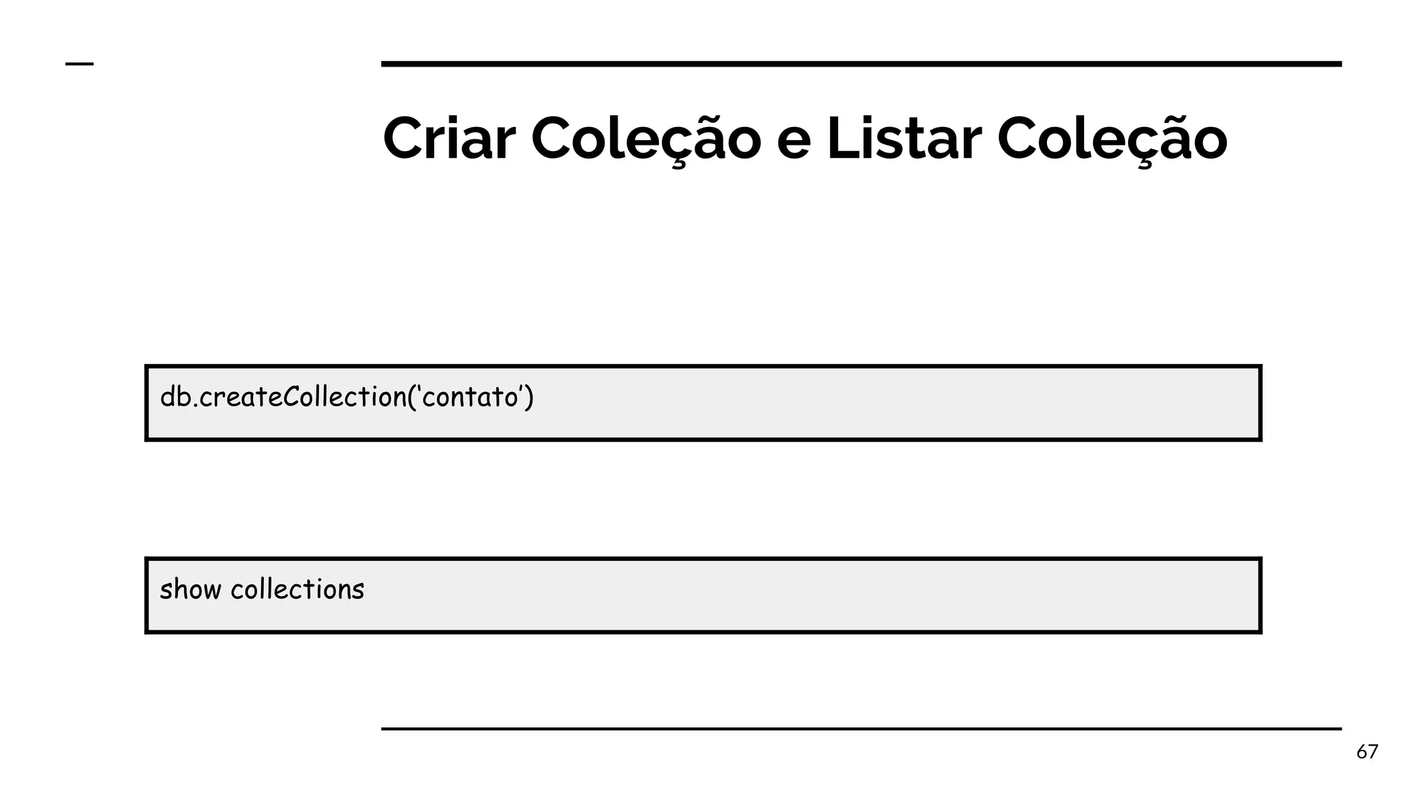 67 Criar Coleção e Listar Coleção db.createCollection(‘contato’) show collections 