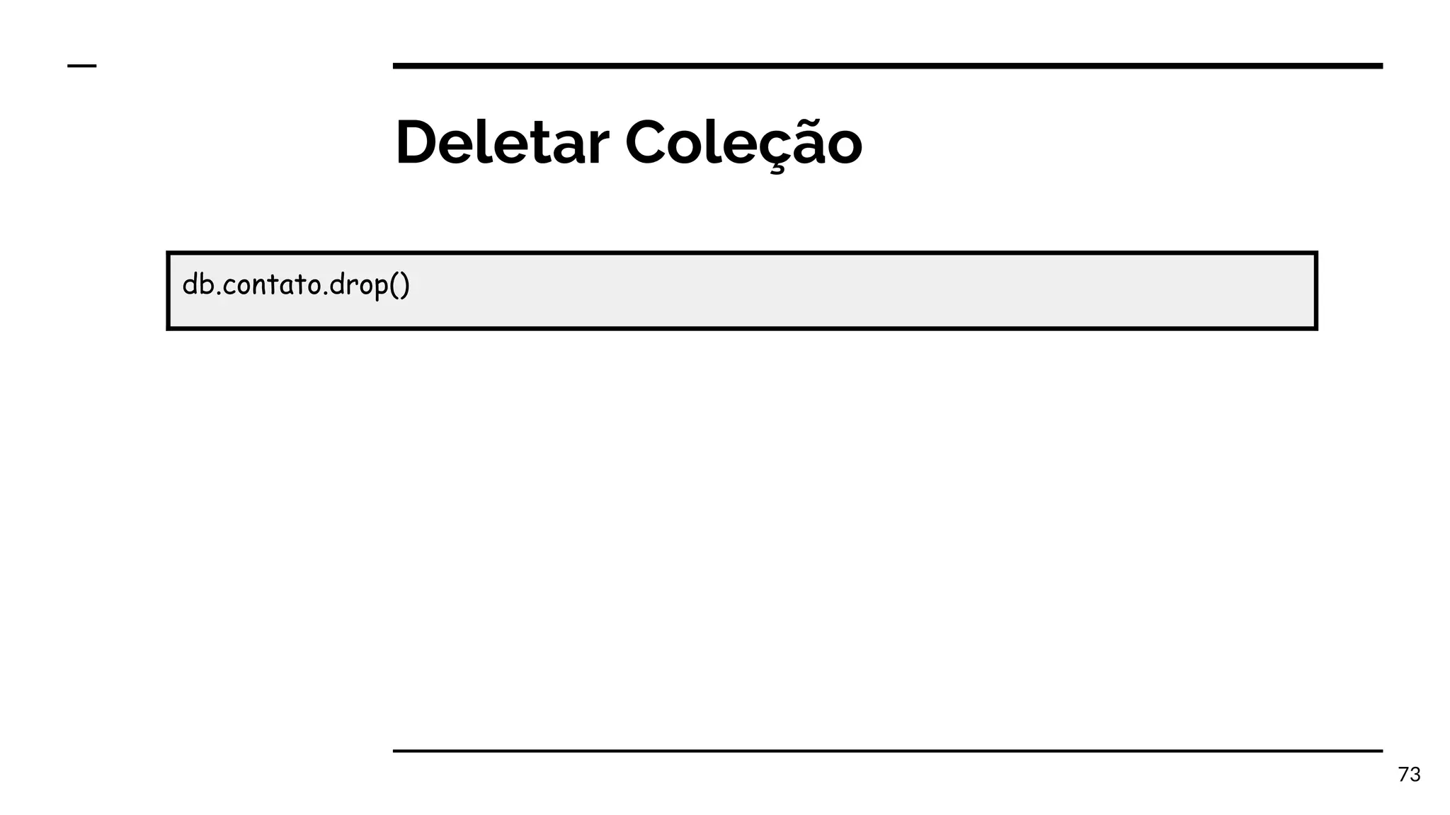 Deletar Coleção 73 db.contato.drop() 