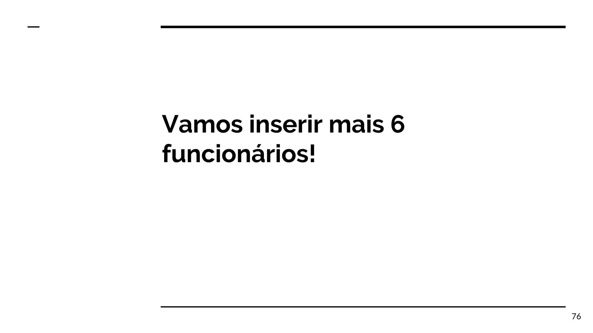 Vamos inserir mais 6 funcionários! 76 