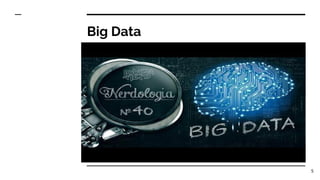Big Data
5
 
