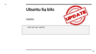 Ubuntu 64 bits
Update
58
sudo apt-get update
 