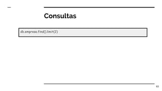 Consultas
83
db.empresa.find().limit(2)
 
