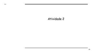 Atividade 2
85
 