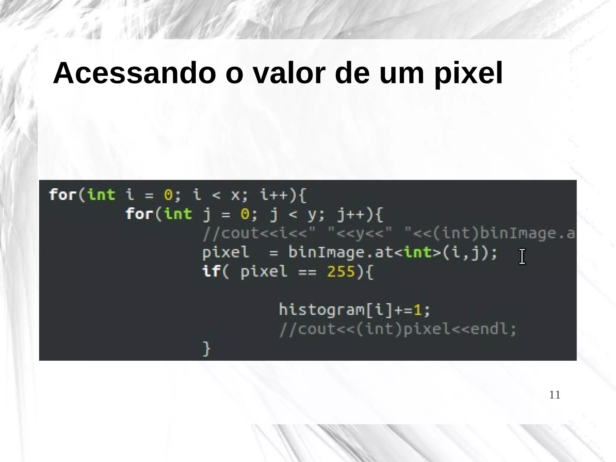 11
Acessando o valor de um pixel
 