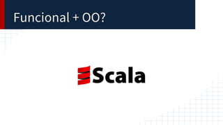 Funcional + OO?
 