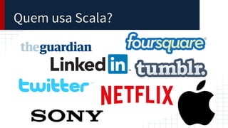 Quem usa Scala?
 
