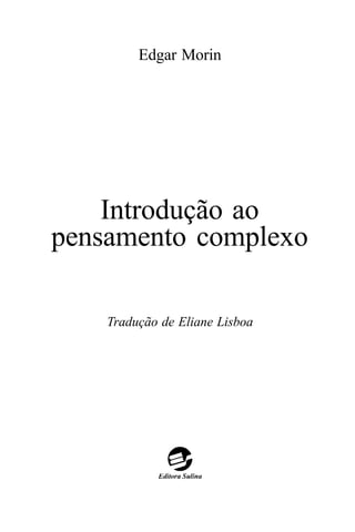 Edgar Morin




    Introdução ao
pensamento complexo

    Tradução de Eliane Lisboa
 