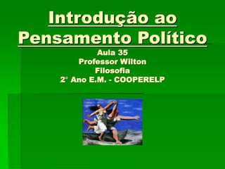 Introdução ao
Pensamento Político
Aula 35
Professor Wilton
Filosofia
2° Ano E.M. - COOPERELP
 