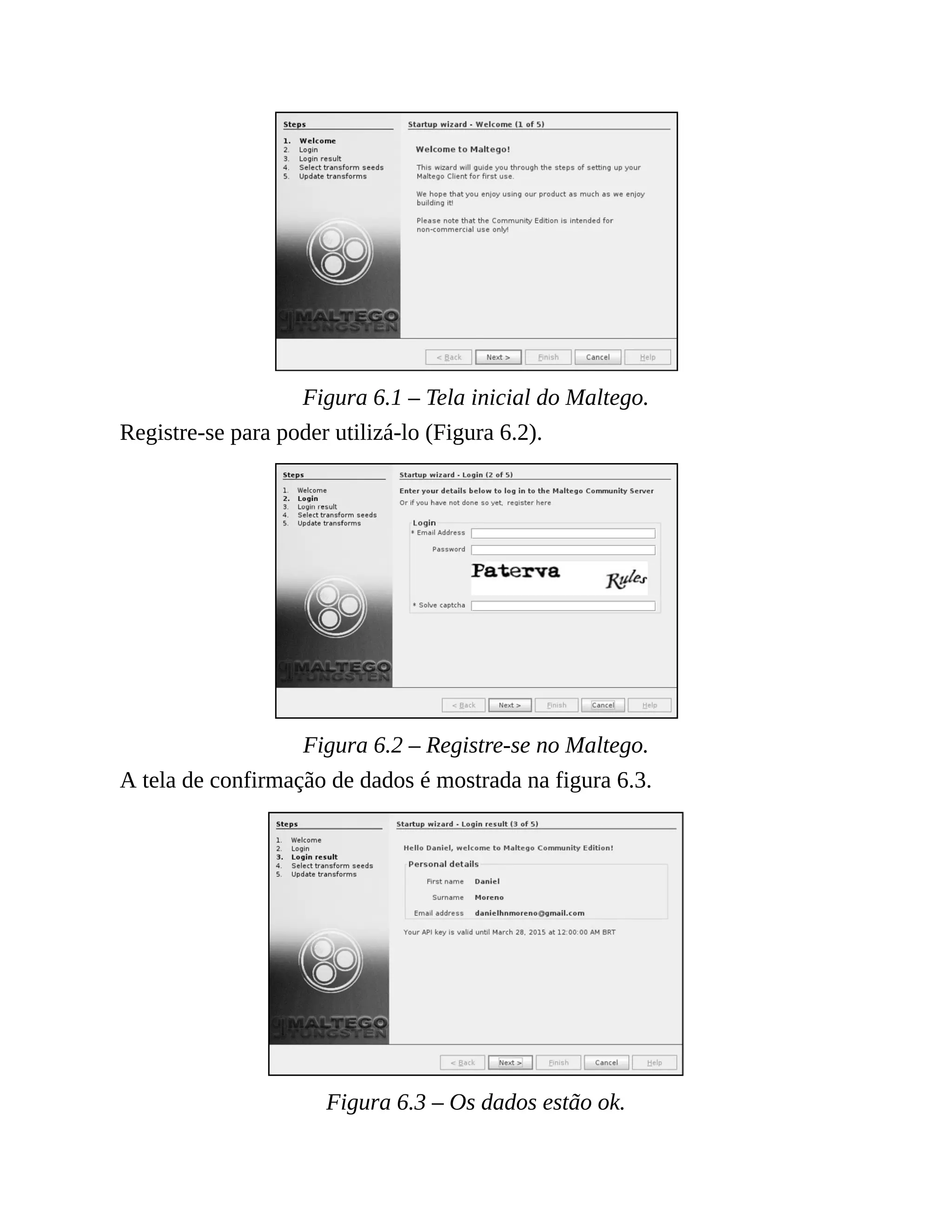Figura 6.1 – Tela inicial do Maltego.
Registre-se para poder utilizá-lo (Figura 6.2).
Figura 6.2 – Registre-se no Maltego.
A tela de confirmação de dados é mostrada na figura 6.3.
Figura 6.3 – Os dados estão ok.
 