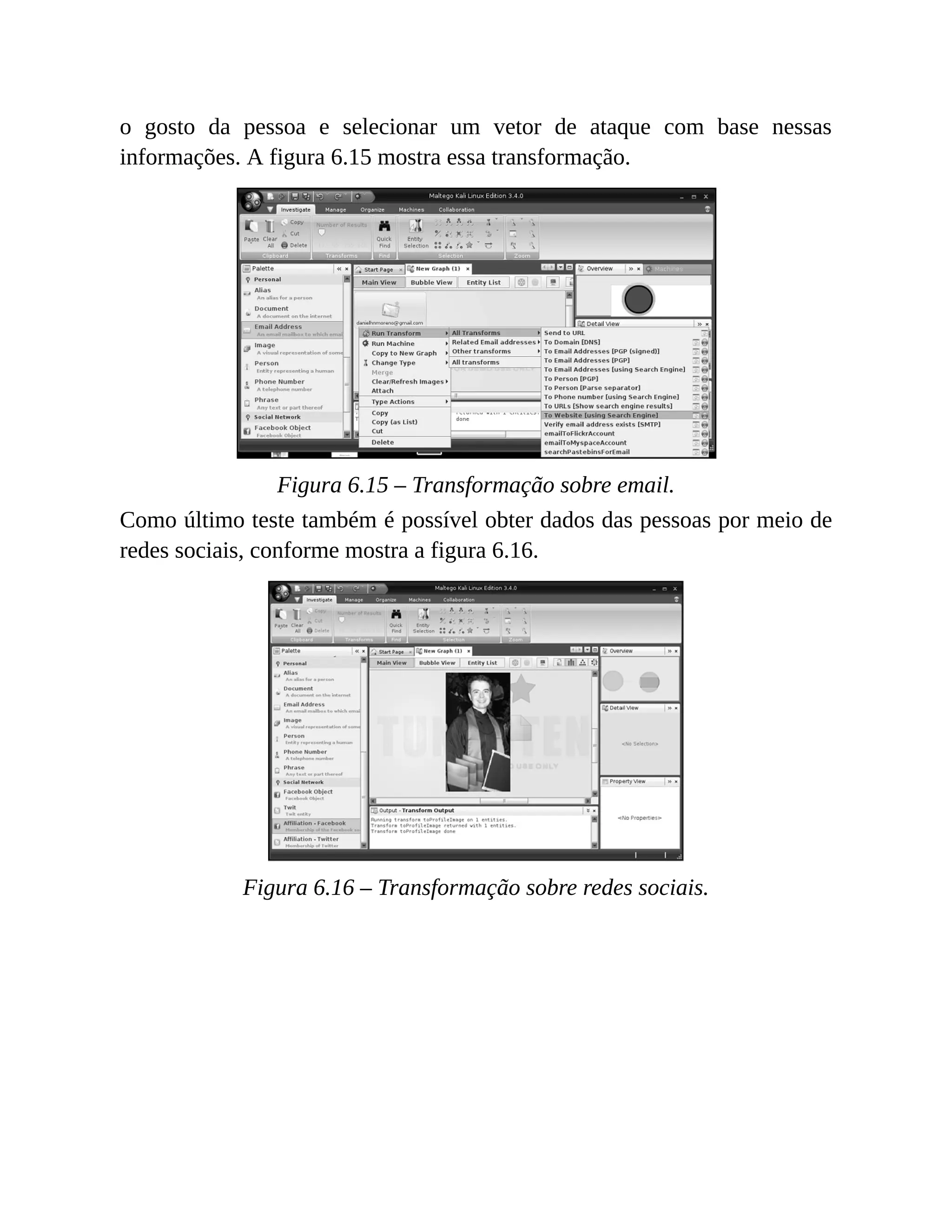 o gosto da pessoa e selecionar um vetor de ataque com base nessas
informações. A figura 6.15 mostra essa transformação.
Figura 6.15 – Transformação sobre email.
Como último teste também é possível obter dados das pessoas por meio de
redes sociais, conforme mostra a figura 6.16.
Figura 6.16 – Transformação sobre redes sociais.
 