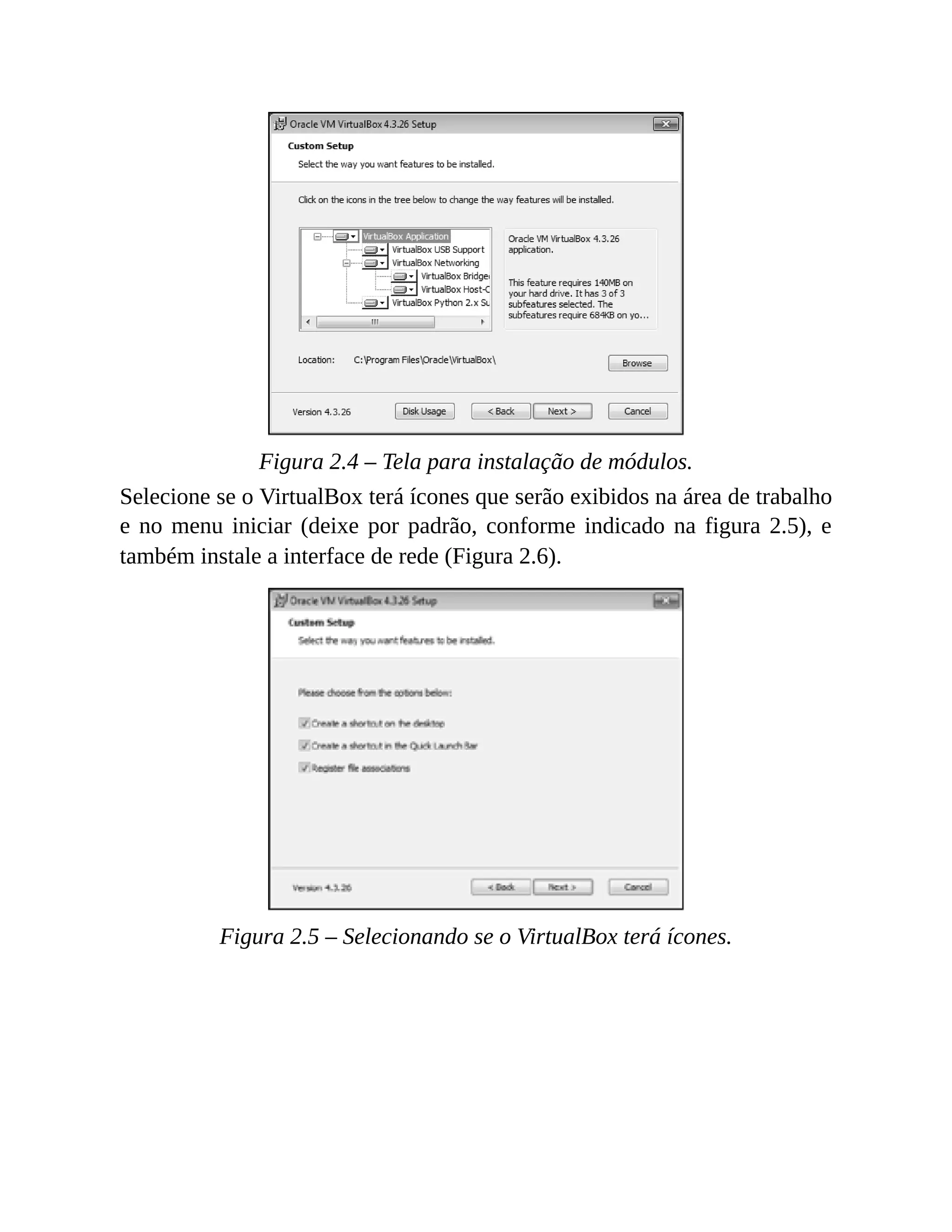 Figura 2.4 – Tela para instalação de módulos.
Selecione se o VirtualBox terá ícones que serão exibidos na área de trabalho
e no menu iniciar (deixe por padrão, conforme indicado na figura 2.5), e
também instale a interface de rede (Figura 2.6).
Figura 2.5 – Selecionando se o VirtualBox terá ícones.
 