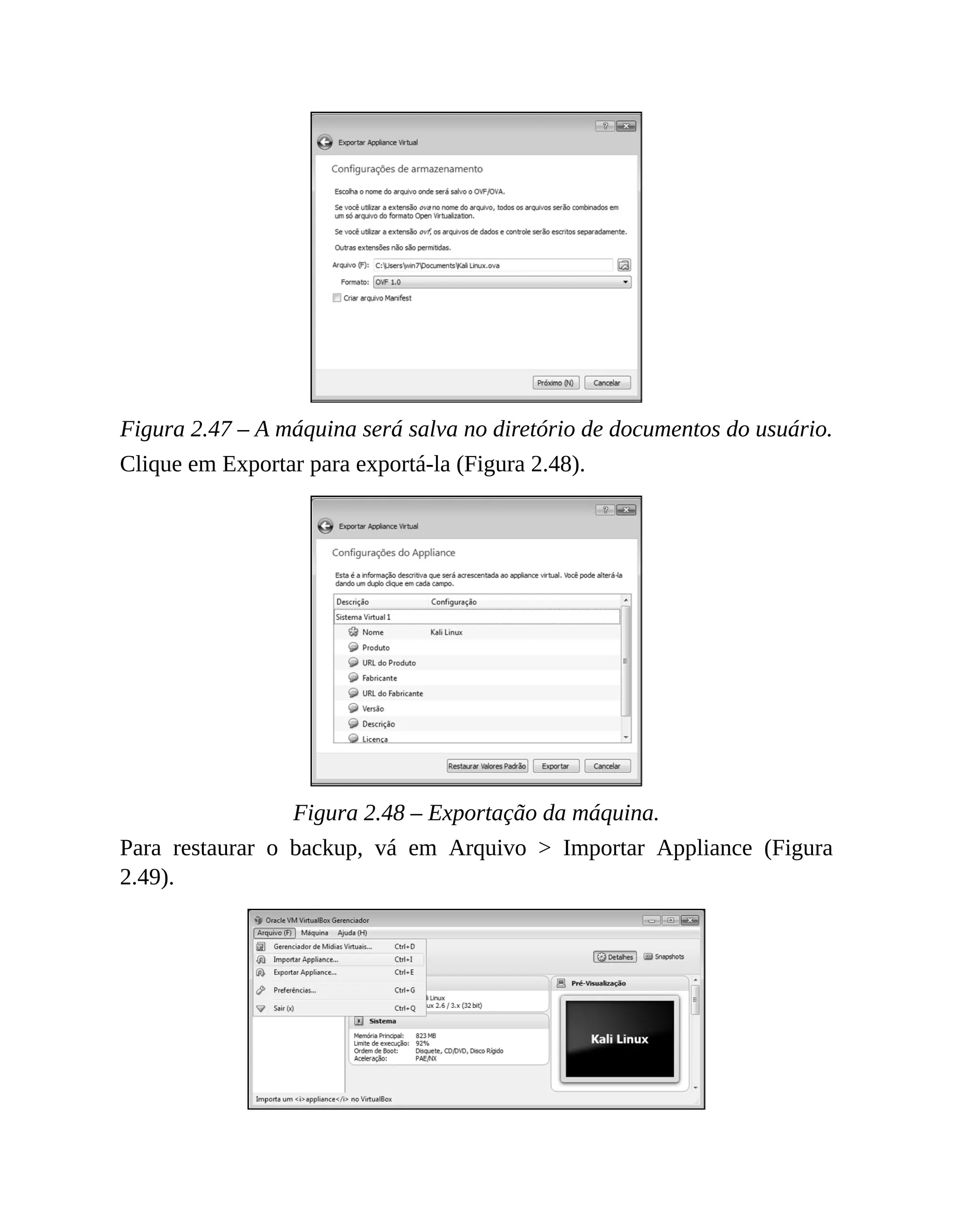 Figura 2.47 – A máquina será salva no diretório de documentos do usuário.
Clique em Exportar para exportá-la (Figura 2.48).
Figura 2.48 – Exportação da máquina.
Para restaurar o backup, vá em Arquivo > Importar Appliance (Figura
2.49).
 