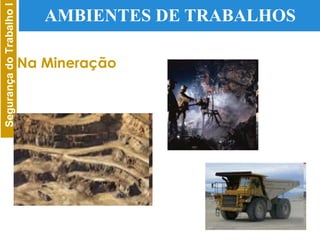 AMBIENTES DE TRABALHOS Na Mineração 