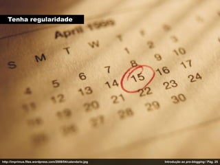 Tenha regularidade




http://imprimus.files.wordpress.com/2008/04/calendario.jpg   Introdução ao pro-blogging / Pág. 25
 