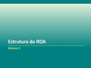Estrutura do RDA
Módulo 2
 