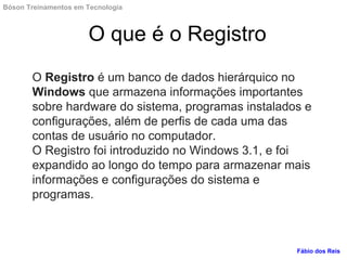 O Registro é um banco de dados hierárquico no
Windows que armazena informações importantes
sobre hardware do sistema, prog...