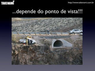 http://www.takenami.com.br



...depende do ponto de vista!!!
 