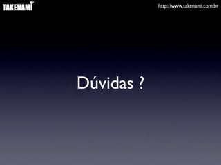 http://www.takenami.com.br




Dúvidas ?
 