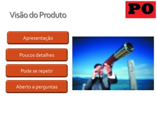 Visão do Produto

    Apresentação


  Poucos detalhes


   Pode se repetir


 Aberto a perguntas
 