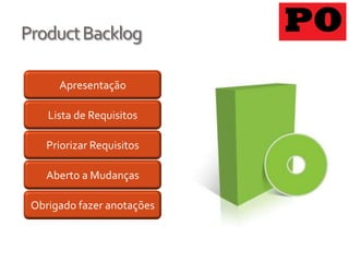 Product Backlog

      Apresentação

    Lista de Requisitos

    Priorizar Requisitos

    Aberto a Mudanças

 Obrigado fazer anotações
 
