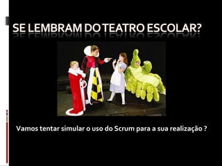 Vamos tentar simular o uso do Scrum para a sua realização ?
 