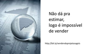 Não dá pra
   estimar,
   logo é impossível
   de vender

http://bit.ly/vendendoprojetosageis
 