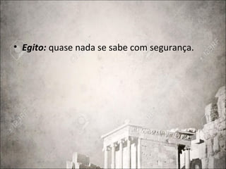 • Egito: quase nada se sabe com segurança.
 
