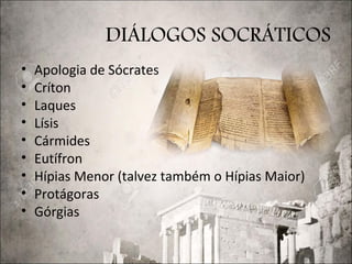 DIÁLOGOS SOCRÁTICOS
• Apologia de Sócrates
• Críton
• Laques
• Lísis
• Cármides
• Eutífron
• Hípias Menor (talvez também o Hípias Maior)
• Protágoras
• Górgias
 