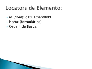    id (dom): getElementById
   Name (formulários)
   Ordem de Busca
 