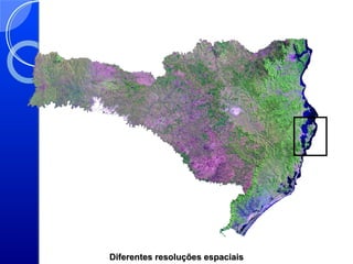 Diferentes resoluções espaciais
 