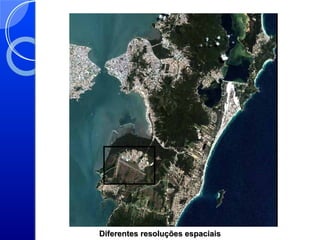 Diferentes resoluções espaciais
 