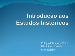 Colégio Olimpo’s  COC Disciplina: História Profª:Edilene 