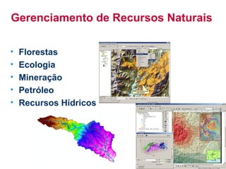 Gerenciamento de Recursos Naturais

•   Florestas
•   Ecologia
•   Mineração
•   Petróleo
•   Recursos Hídricos
 