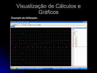 Visualização de Cálculos e Gráficos Exemplo de Utilização: 