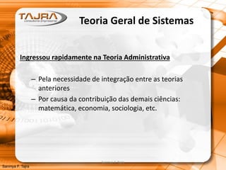 Sanmya F. Tajra
Teoria Geral de Sistemas
Ingressou rapidamente na Teoria Administrativa
– Pela necessidade de integração entre as teorias
anteriores
– Por causa da contribuição das demais ciências:
matemática, economia, sociologia, etc.
Sanmya F. Tajra
 