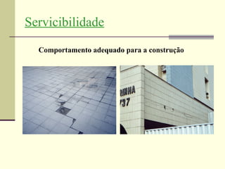 Servicibilidade
  Comportamento adequado para a construção
 