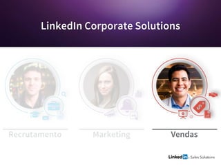 LinkedIn Corporate Solutions
Recrutamento Marketing Vendas
 