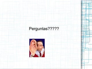 Perguntas?????
 