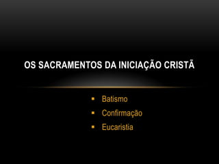 OS SACRAMENTOS DA INICIAÇÃO CRISTÃ


              Batismo
              Confirmação
              Eucaristia
 