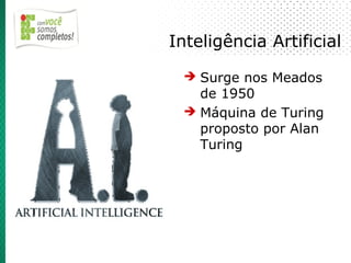 Inteligência Artificial
 ➔ Surge nos Meados
   de 1950
 ➔ Máquina de Turing
   proposto por Alan
   Turing
 