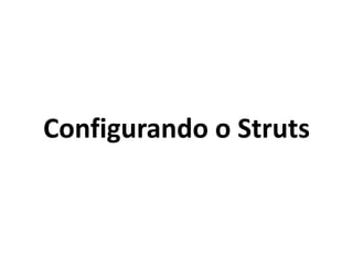 Configurando o Struts
 
