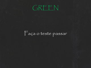 GREEN



Faça o teste passar
 